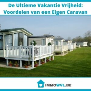 De Ultieme Vakantie Vrijheid: Voordelen van een Eigen Caravan